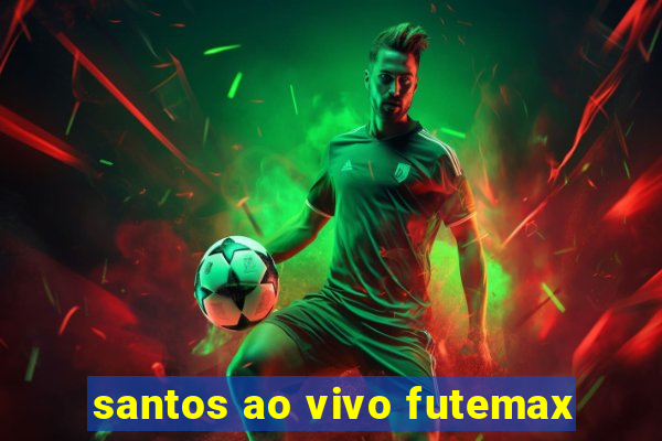 santos ao vivo futemax